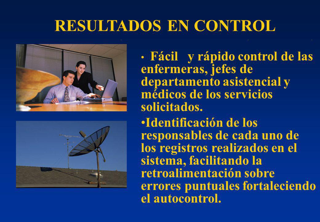 RESULTADOS EN CONTROL Fácil y rápido control de las enfermeras, jefes de departamento asistencial y médicos de los servicios solicitados.