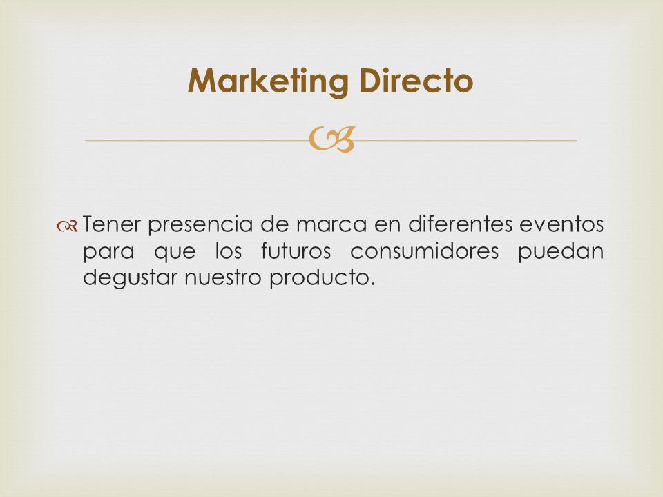 Marketing Directo Tener presencia de marca en diferentes eventos para que los futuros consumidores puedan degustar nuestro producto.