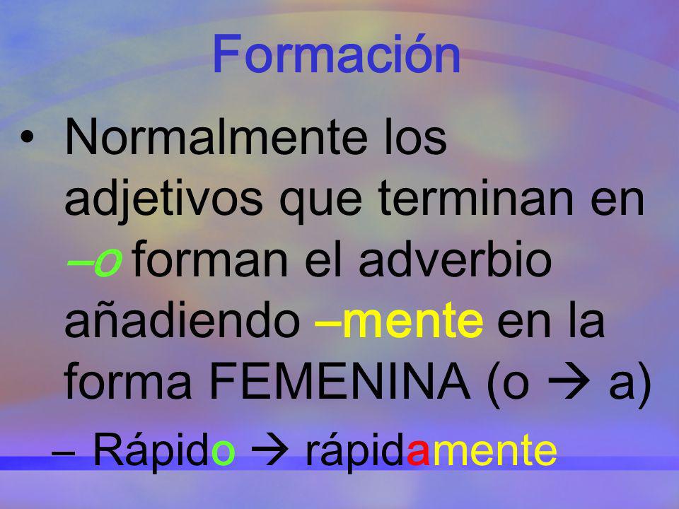 Formación Normalmente los adjetivos que terminan en –o forman el adverbio añadiendo –mente en la forma FEMENINA (o  a)