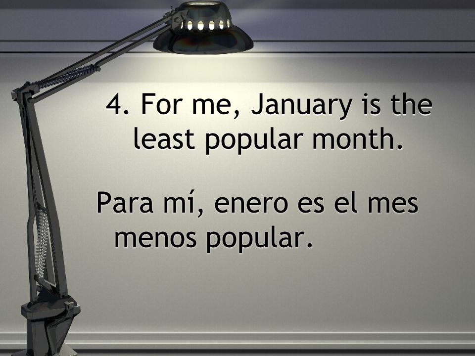 4. For me, January is the least popular month.