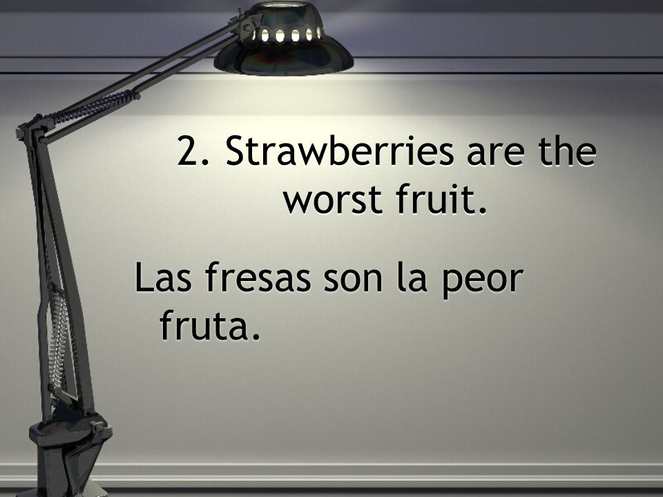 2. Strawberries are the worst fruit.