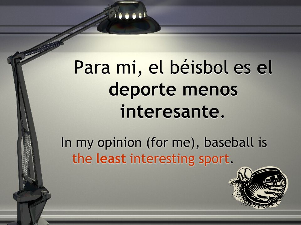 Para mi, el béisbol es el deporte menos interesante.
