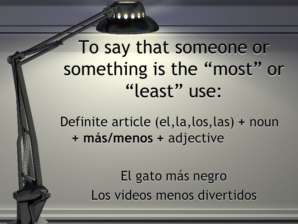 To say that someone or something is the most or least use: