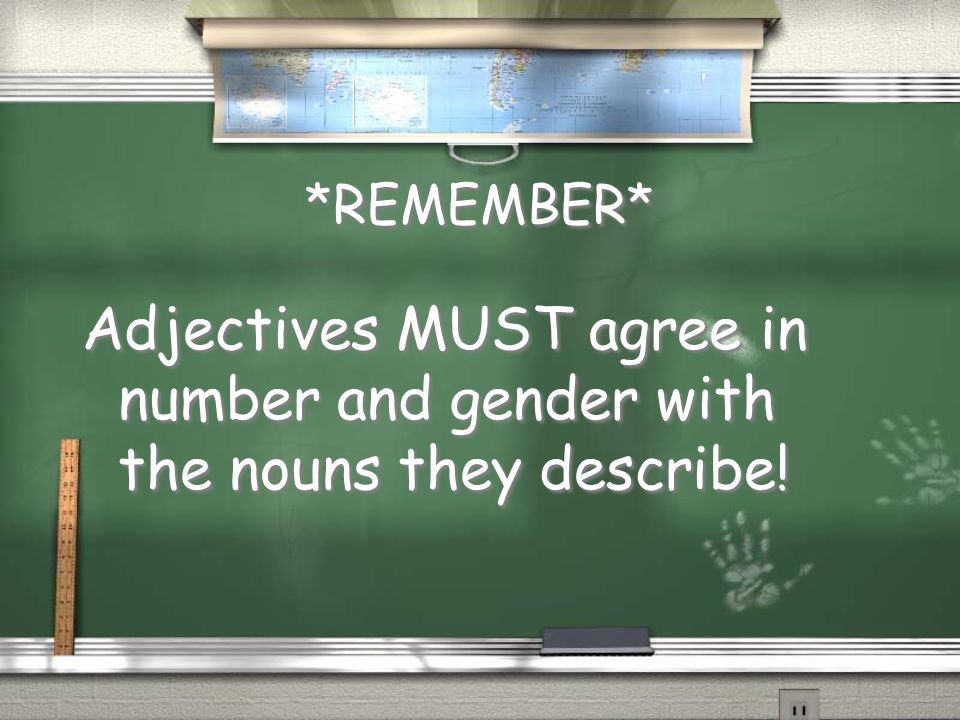*REMEMBER* Adjectives MUST agree in number and gender with the nouns they describe!