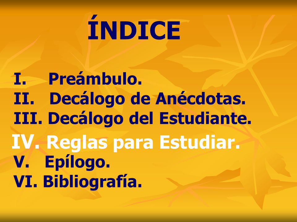 ÍNDICE IV. Reglas para Estudiar. I. Preámbulo. Decálogo de Anécdotas.
