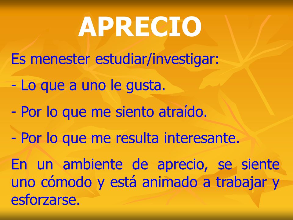 APRECIO Es menester estudiar/investigar: - Lo que a uno le gusta.