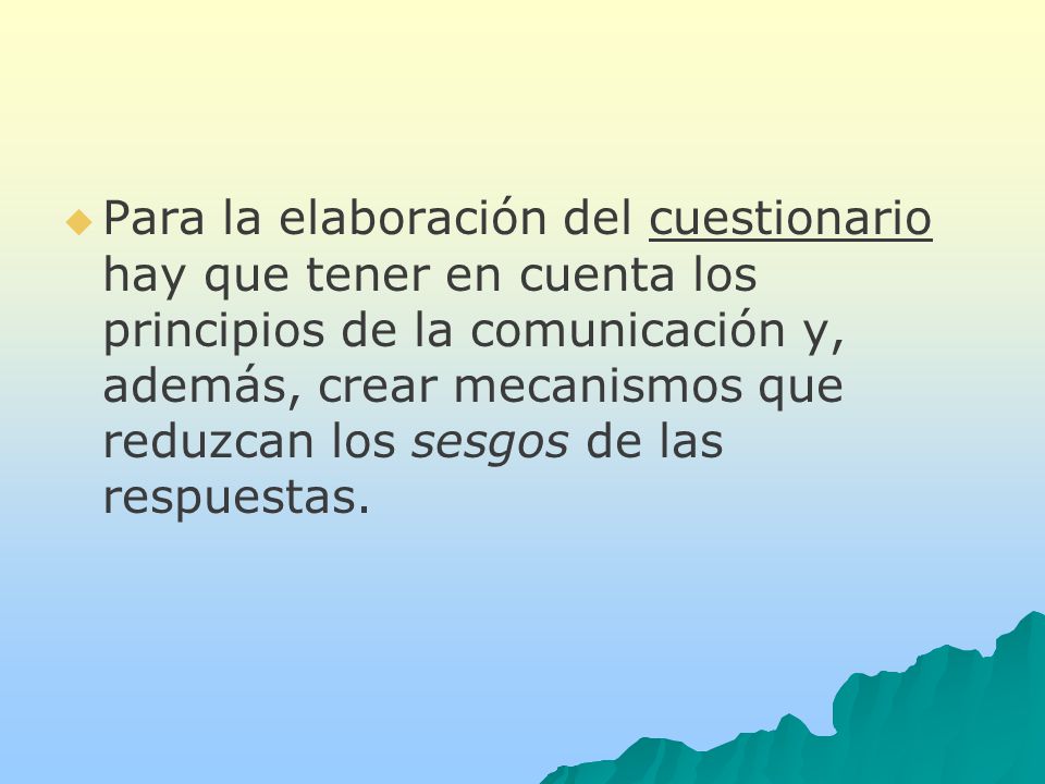 Para la elaboración del cuestionario hay que tener en cuenta los principios de la comunicación y, además, crear mecanismos que reduzcan los sesgos de las respuestas.