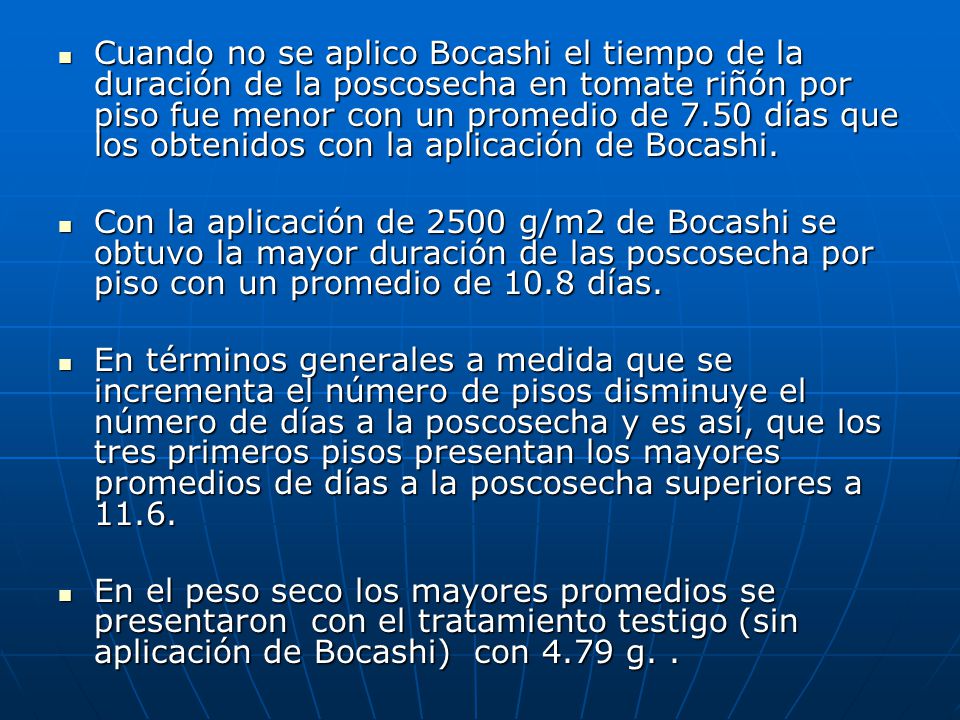 Cuando no se aplico Bocashi el tiempo de la duración de la poscosecha en tomate riñón por piso fue menor con un promedio de 7.50 días que los obtenidos con la aplicación de Bocashi.