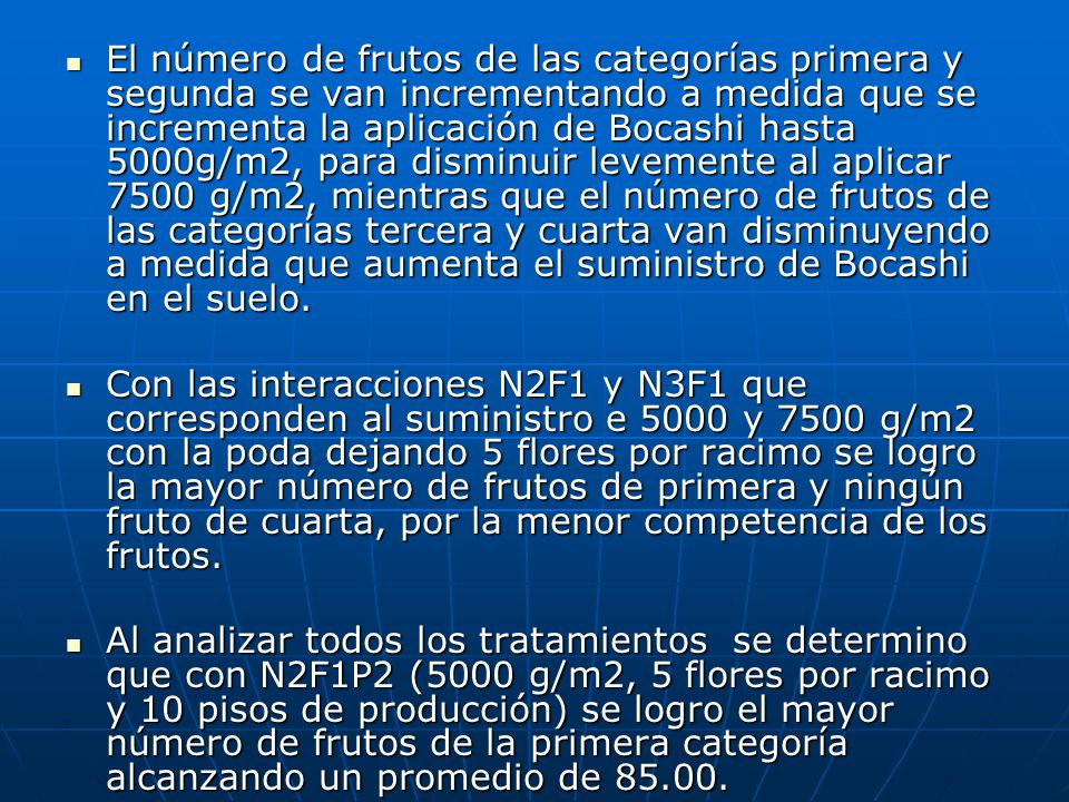 El número de frutos de las categorías primera y segunda se van incrementando a medida que se incrementa la aplicación de Bocashi hasta 5000g/m2, para disminuir levemente al aplicar 7500 g/m2, mientras que el número de frutos de las categorías tercera y cuarta van disminuyendo a medida que aumenta el suministro de Bocashi en el suelo.