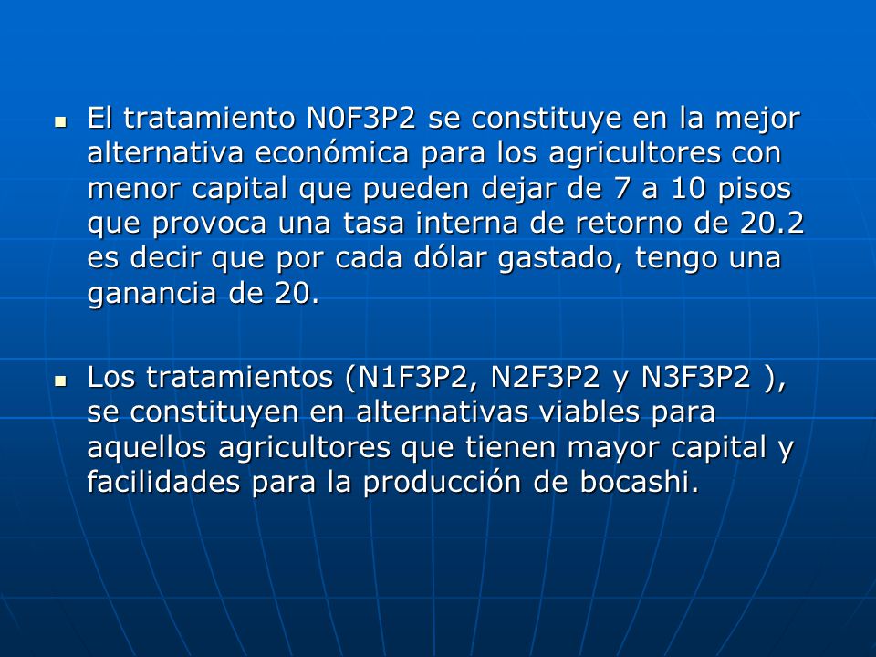 El tratamiento N0F3P2 se constituye en la mejor alternativa económica para los agricultores con menor capital que pueden dejar de 7 a 10 pisos que provoca una tasa interna de retorno de 20.2 es decir que por cada dólar gastado, tengo una ganancia de 20.