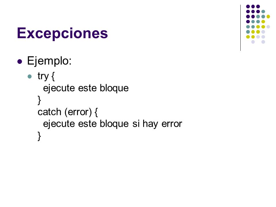 Excepciones Ejemplo: try { ejecute este bloque } catch (error) { ejecute este bloque si hay error }