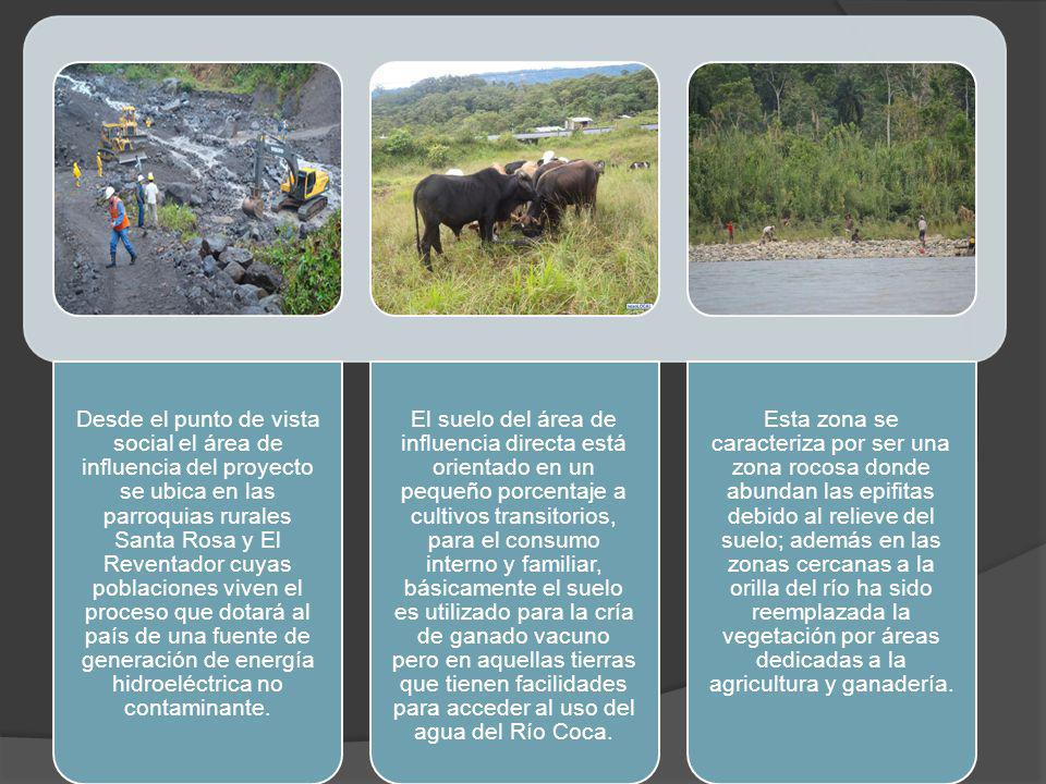 Desde el punto de vista social el área de influencia del proyecto se ubica en las parroquias rurales Santa Rosa y El Reventador cuyas poblaciones viven el proceso que dotará al país de una fuente de generación de energía hidroeléctrica no contaminante.