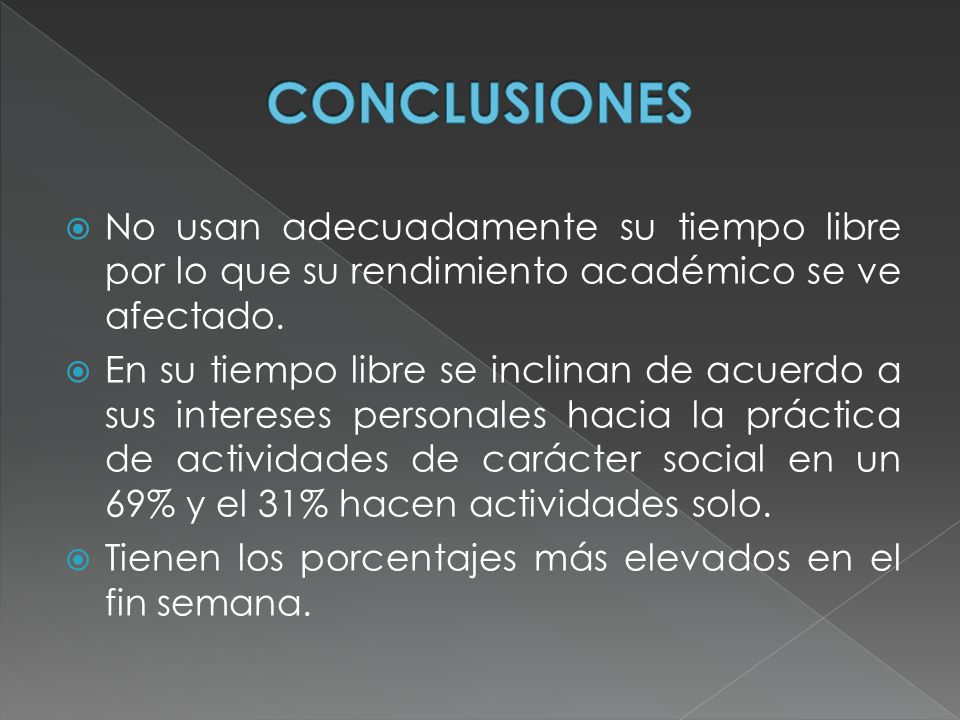 CONCLUSIONES No usan adecuadamente su tiempo libre por lo que su rendimiento académico se ve afectado.