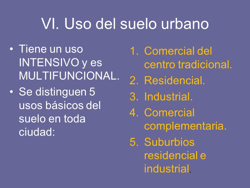 VI. Uso del suelo urbano Tiene un uso INTENSIVO y es MULTIFUNCIONAL.