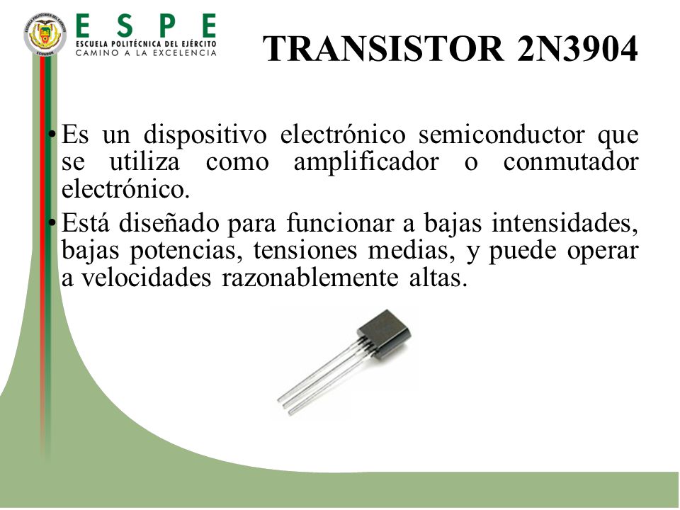TRANSISTOR 2N3904 Es un dispositivo electrónico semiconductor que se utiliza como amplificador o conmutador electrónico.
