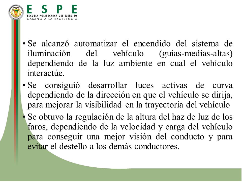 Se alcanzó automatizar el encendido del sistema de iluminación del vehículo (guías-medias-altas) dependiendo de la luz ambiente en cual el vehículo interactúe.