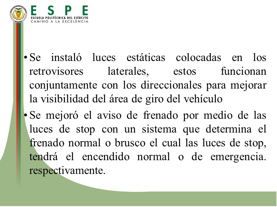 Se instaló luces estáticas colocadas en los retrovisores laterales, estos funcionan conjuntamente con los direccionales para mejorar la visibilidad del área de giro del vehículo
