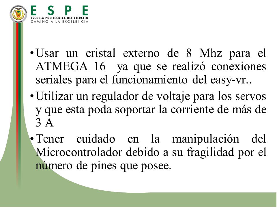 Usar un cristal externo de 8 Mhz para el ATMEGA 16 ya que se realizó conexiones seriales para el funcionamiento del easy-vr..