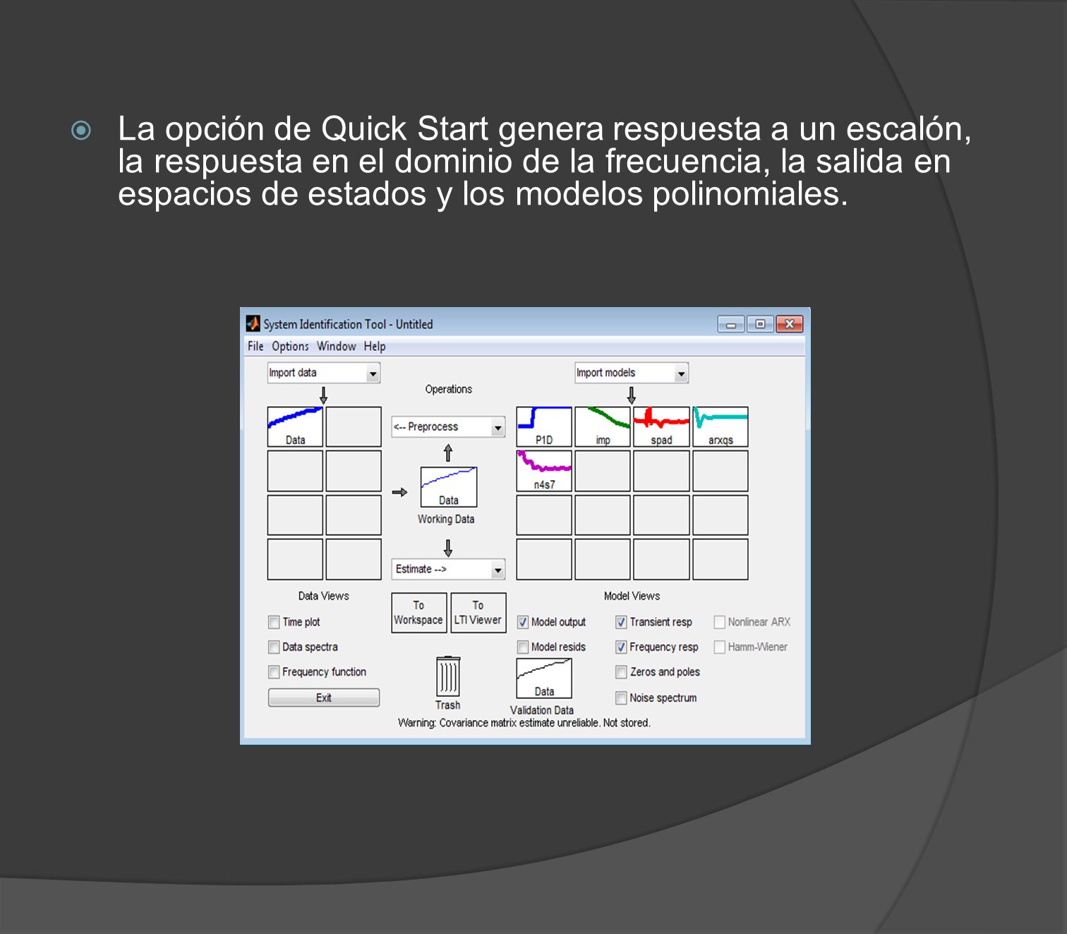 La opción de Quick Start genera respuesta a un escalón, la respuesta en el dominio de la frecuencia, la salida en espacios de estados y los modelos polinomiales.