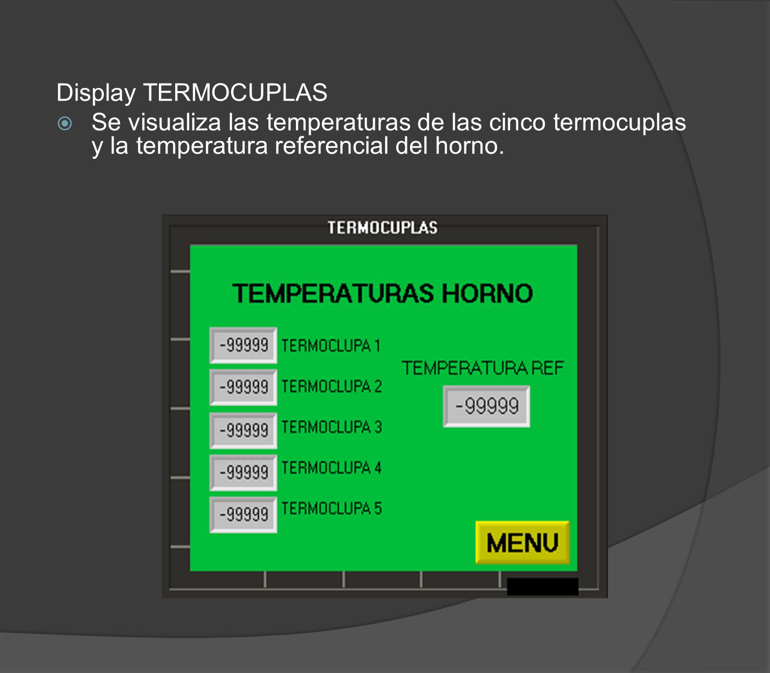 Display TERMOCUPLAS Se visualiza las temperaturas de las cinco termocuplas y la temperatura referencial del horno.