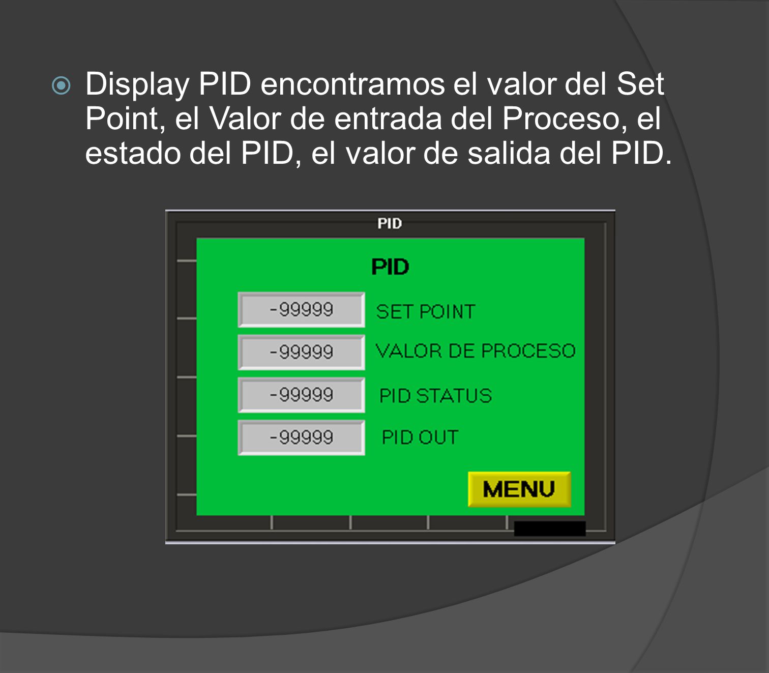 Display PID encontramos el valor del Set Point, el Valor de entrada del Proceso, el estado del PID, el valor de salida del PID.