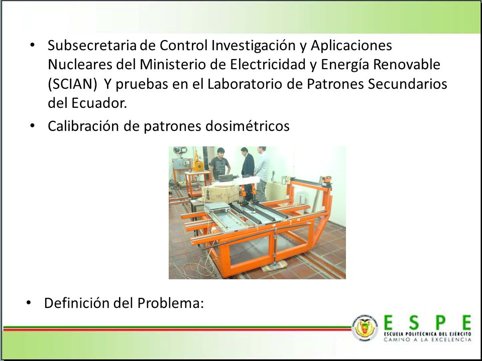 Subsecretaria de Control Investigación y Aplicaciones Nucleares del Ministerio de Electricidad y Energía Renovable (SCIAN) Y pruebas en el Laboratorio de Patrones Secundarios del Ecuador.
