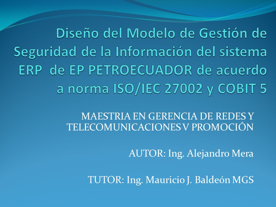 Diseño del Modelo de Gestión de Seguridad de la Información del sistema ERP de EP PETROECUADOR de acuerdo a norma ISO/IEC y COBIT 5