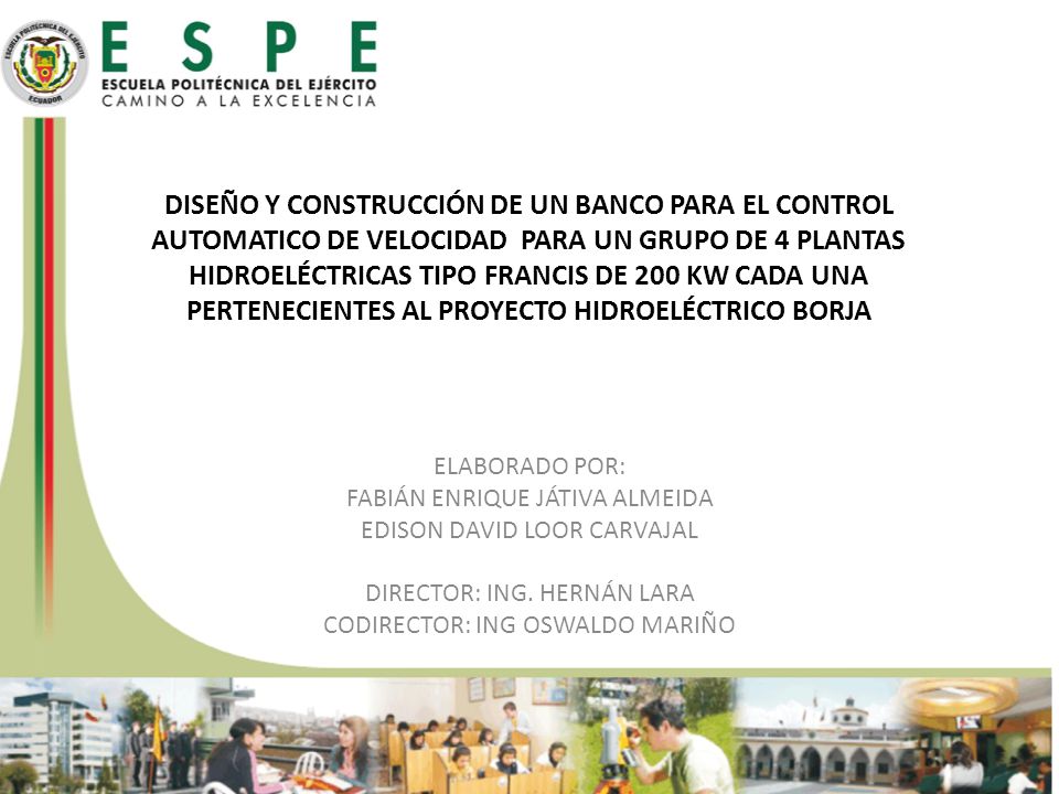 DISEÑO Y CONSTRUCCIÓN DE UN BANCO PARA EL CONTROL AUTOMATICO DE VELOCIDAD PARA UN GRUPO DE 4 PLANTAS HIDROELÉCTRICAS TIPO FRANCIS DE 200 KW CADA UNA PERTENECIENTES AL PROYECTO HIDROELÉCTRICO BORJA