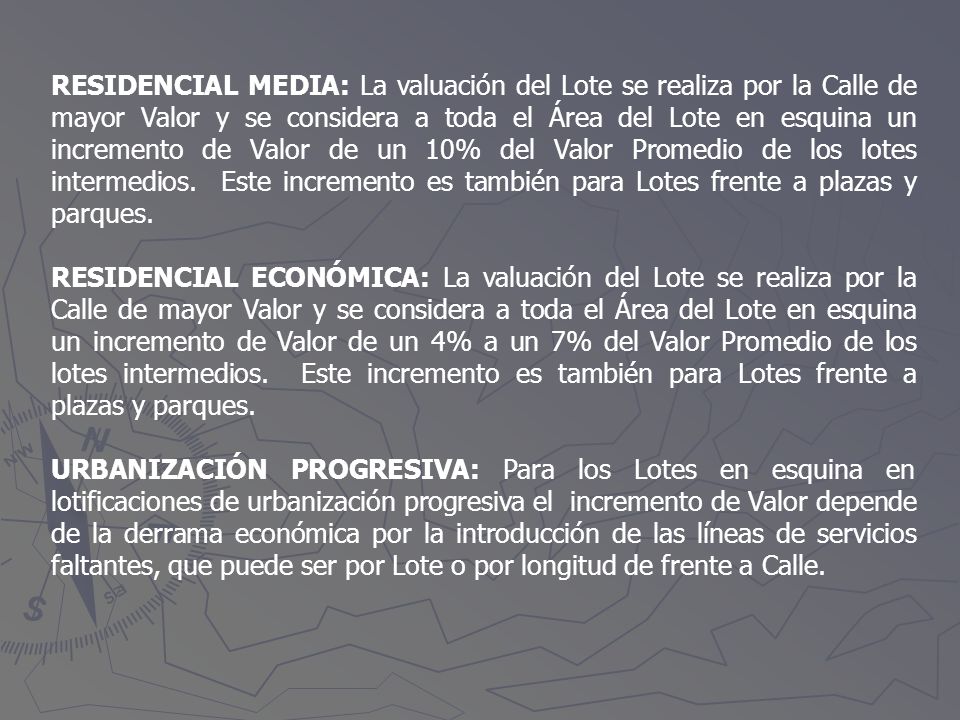 RESIDENCIAL MEDIA: La valuación del Lote se realiza por la Calle de mayor Valor y se considera a toda el Área del Lote en esquina un incremento de Valor de un 10% del Valor Promedio de los lotes intermedios. Este incremento es también para Lotes frente a plazas y parques.