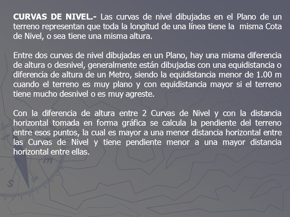 CURVAS DE NIVEL.- Las curvas de nivel dibujadas en el Plano de un terreno representan que toda la longitud de una línea tiene la misma Cota de Nivel, o sea tiene una misma altura.