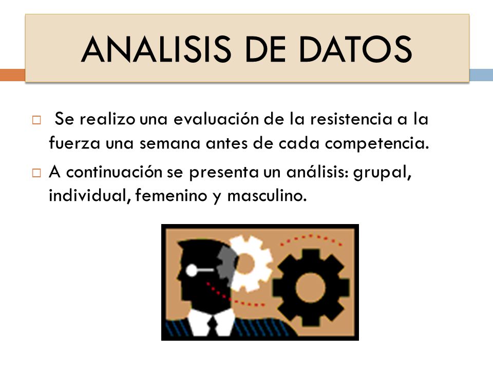 ANALISIS DE DATOS Se realizo una evaluación de la resistencia a la fuerza una semana antes de cada competencia.