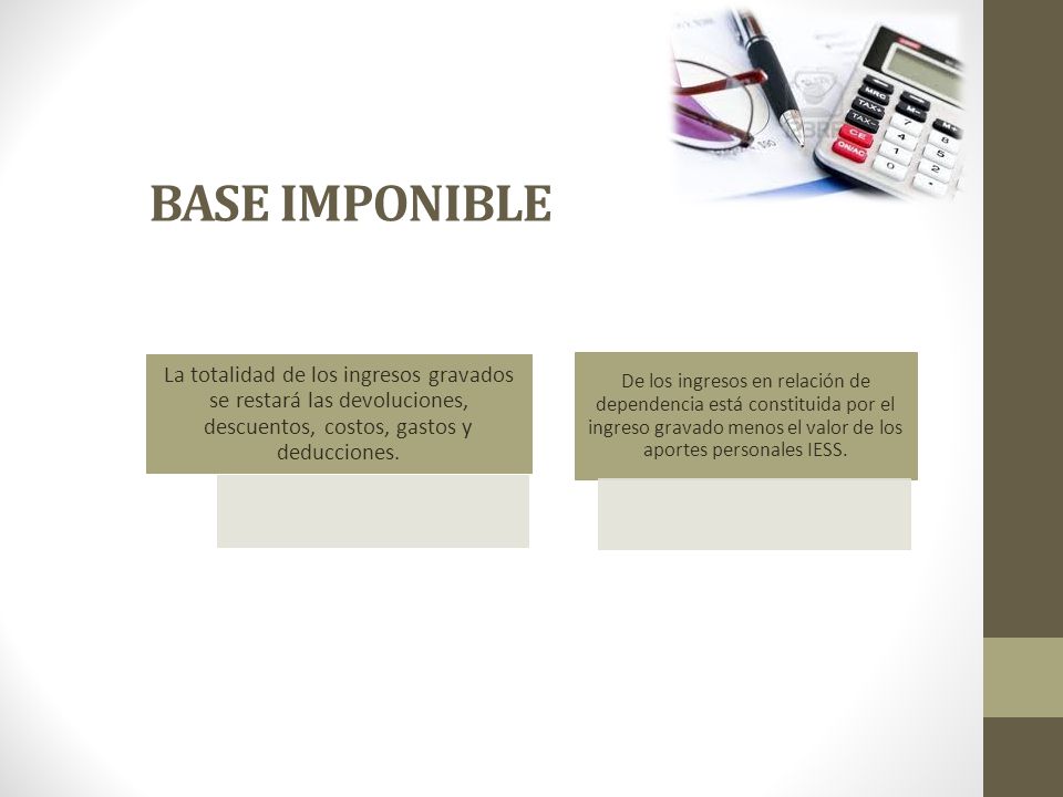 BASE IMPONIBLE La totalidad de los ingresos gravados se restará las devoluciones, descuentos, costos, gastos y deducciones.