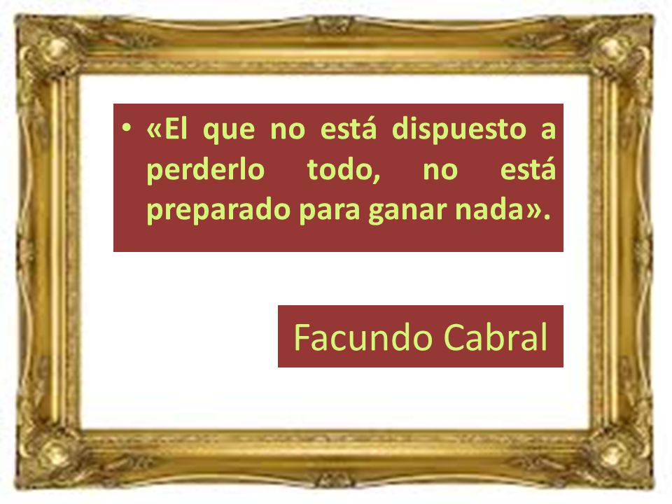 «El que no está dispuesto a perderlo todo, no está preparado para ganar nada».