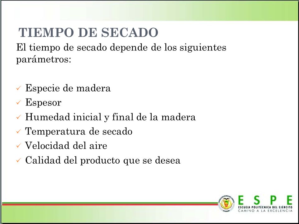 TIEMPO DE SECADO El tiempo de secado depende de los siguientes parámetros: Especie de madera. Espesor.