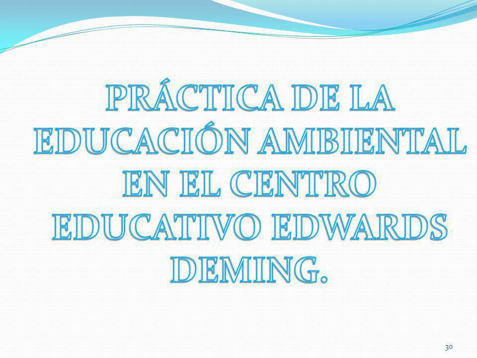 PRÁCTICA DE LA EDUCACIÓN AMBIENTAL EN EL CENTRO EDUCATIVO EDWARDS DEMING.