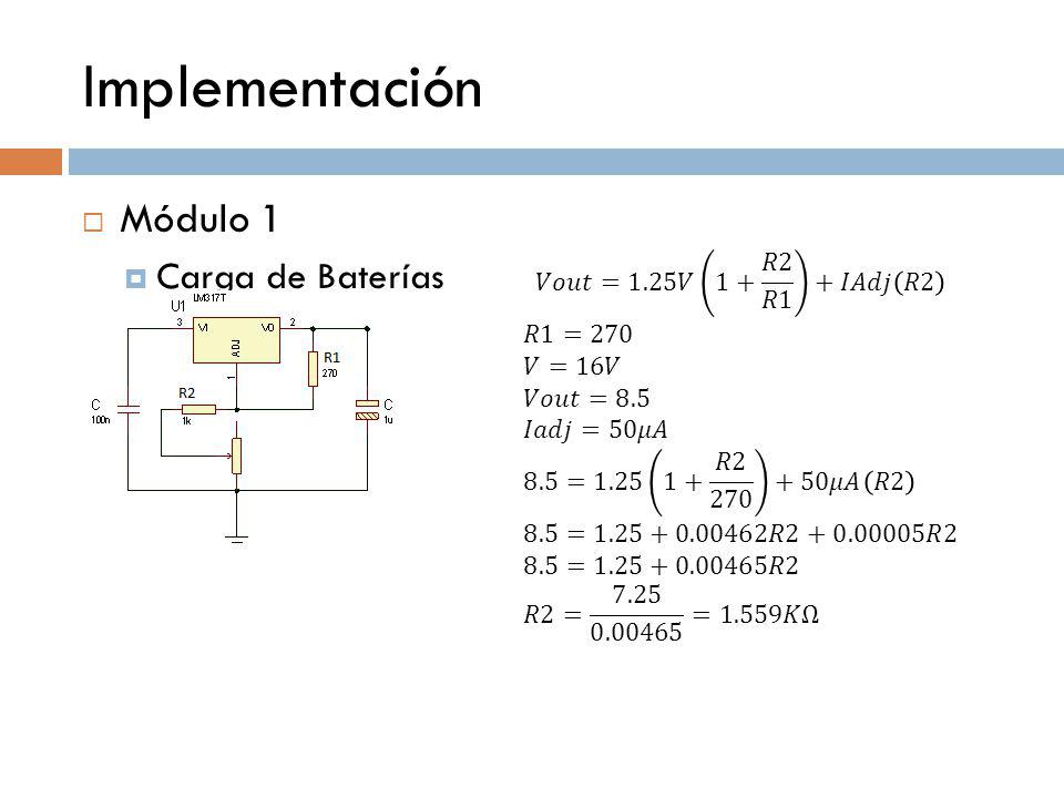 Implementación Módulo 1 Carga de Baterías 𝑉𝑜𝑢𝑡=1.25𝑉 1+ 𝑅2 𝑅1 +𝐼𝐴𝑑𝑗 𝑅2