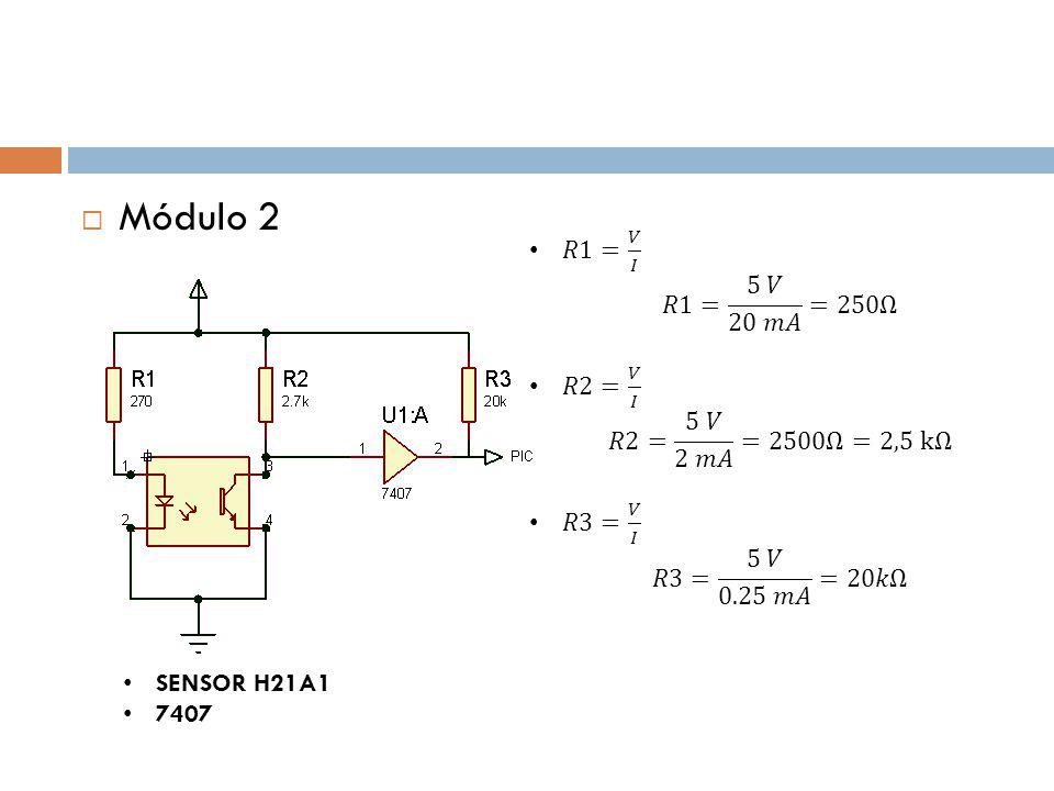 Módulo 2 𝑅1= 𝑉 𝐼 𝑅1= 5 𝑉 20 𝑚𝐴 =250Ω. 𝑅2= 𝑉 𝐼 𝑅2= 5 𝑉 2 𝑚𝐴 =2500Ω=2,5 kΩ. 𝑅3= 𝑉 𝐼 𝑅3= 5 𝑉 0.25 𝑚𝐴 =20𝑘Ω.