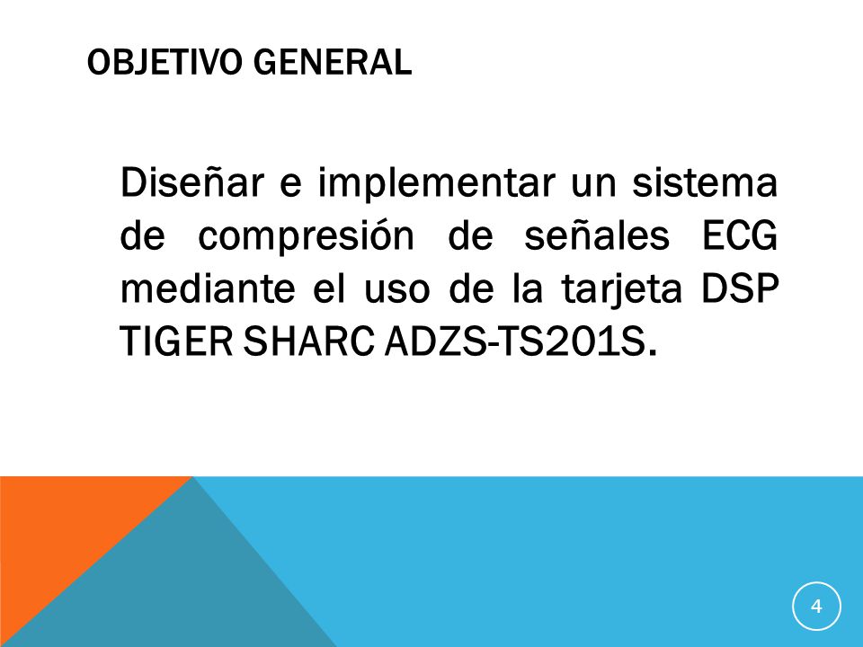 OBJETIVO GENERAL Diseñar e implementar un sistema de compresión de señales ECG mediante el uso de la tarjeta DSP TIGER SHARC ADZS-TS201S.