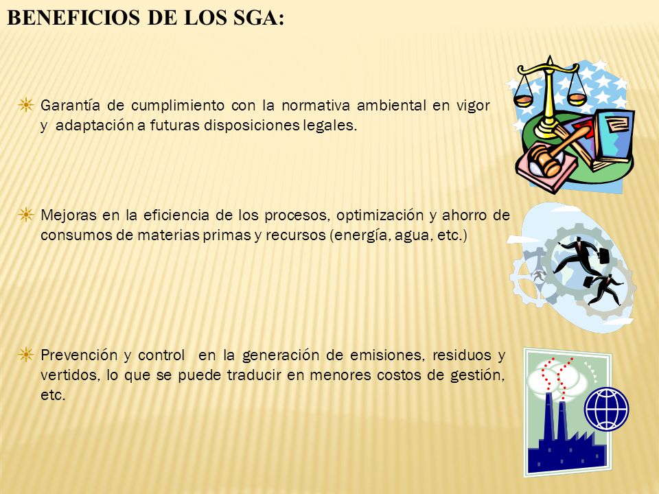 BENEFICIOS DE LOS SGA: Garantía de cumplimiento con la normativa ambiental en vigor y adaptación a futuras disposiciones legales.