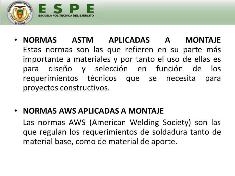 NORMAS ASTM APLICADAS A MONTAJE Estas normas son las que refieren en su parte más importante a materiales y por tanto el uso de ellas es para diseño y selección en función de los requerimientos técnicos que se necesita para proyectos constructivos.