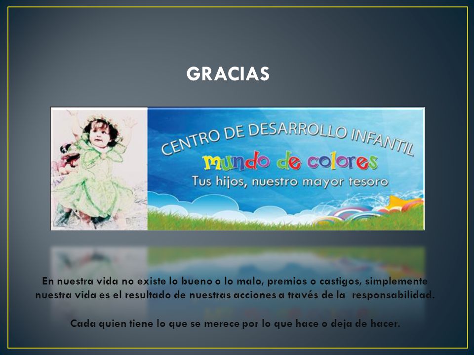 Cada quien tiene lo que se merece por lo que hace o deja de hacer.