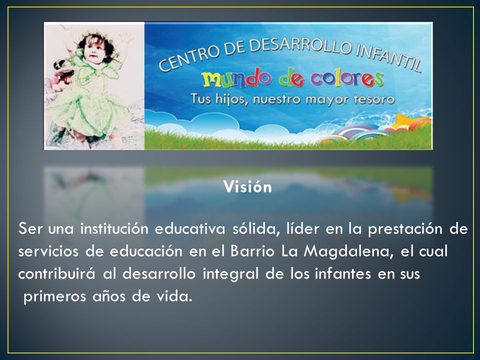 Visión Ser una institución educativa sólida, líder en la prestación de. servicios de educación en el Barrio La Magdalena, el cual.