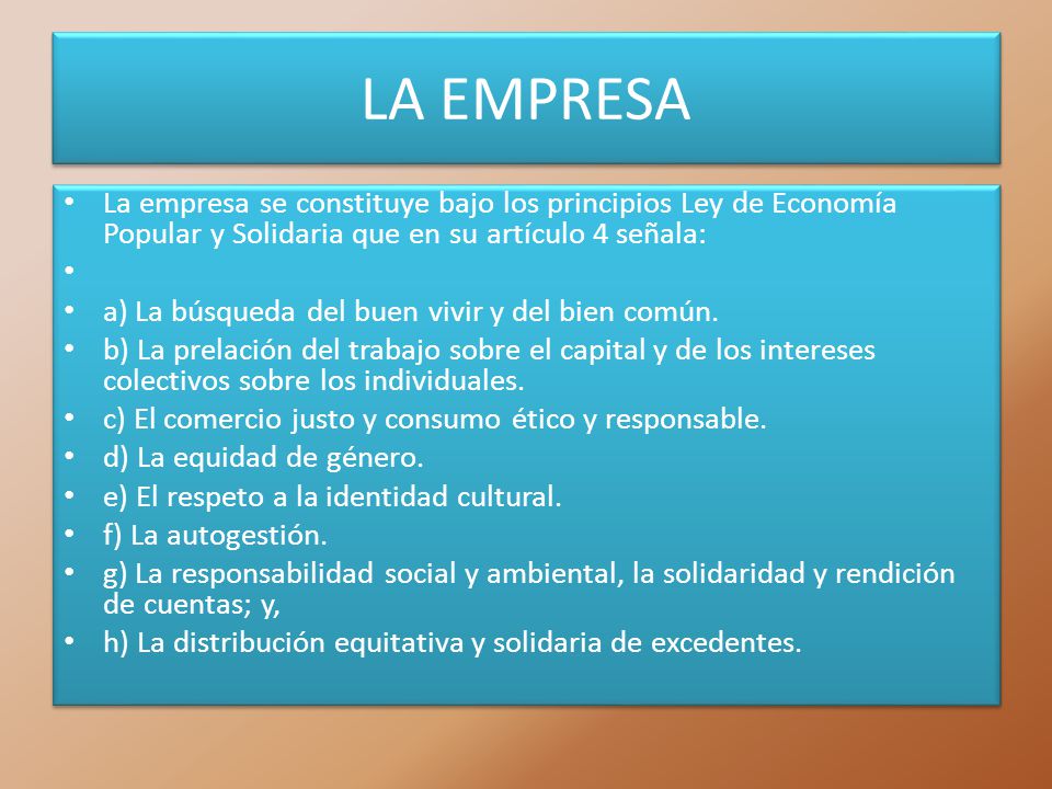 LA EMPRESA La empresa se constituye bajo los principios Ley de Economía Popular y Solidaria que en su artículo 4 señala: