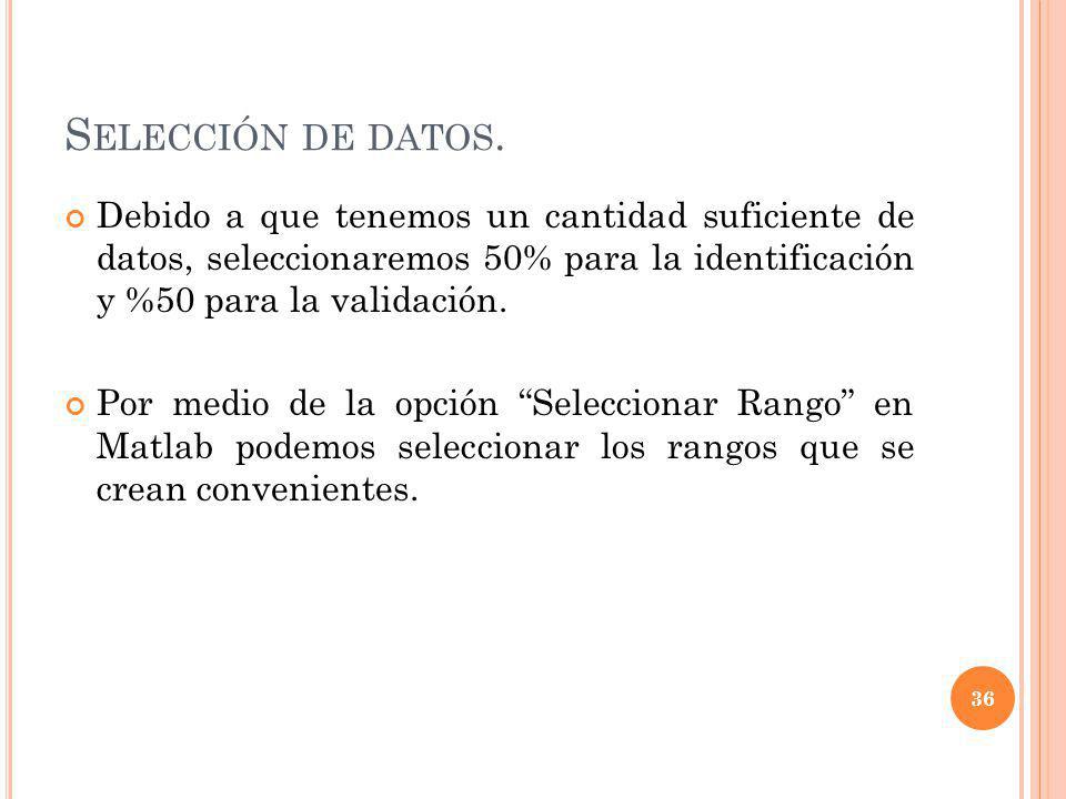 Selección de datos. Debido a que tenemos un cantidad suficiente de datos, seleccionaremos 50% para la identificación y %50 para la validación.