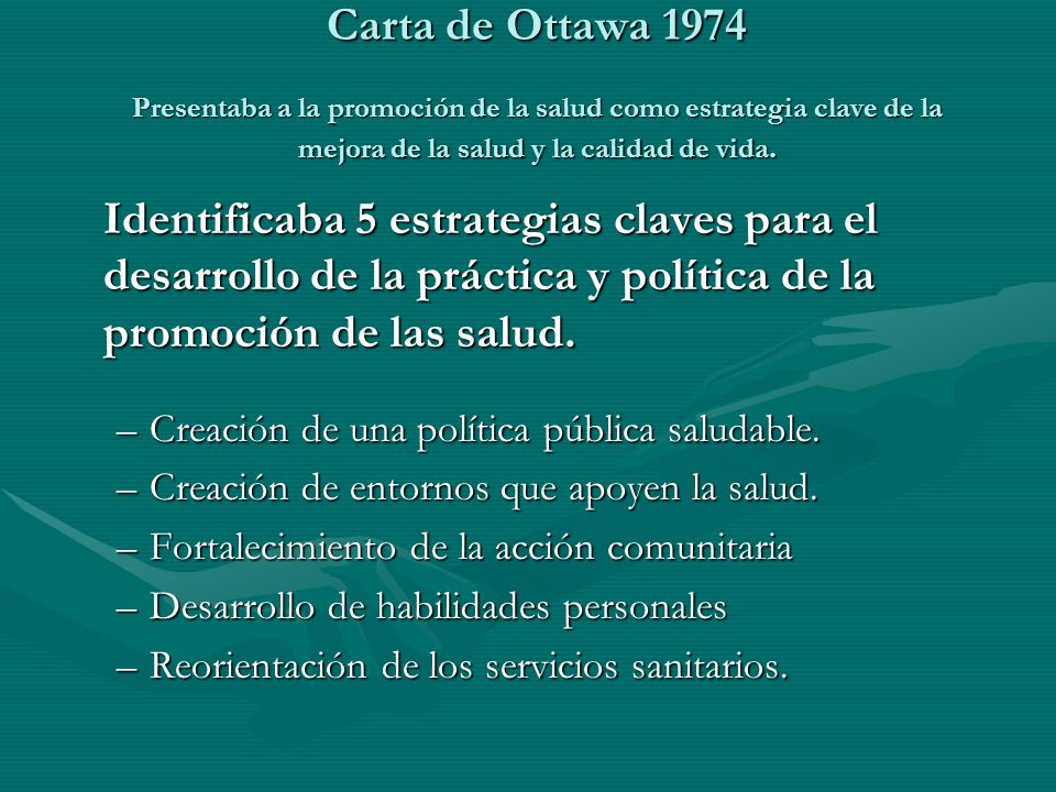 Carta de Ottawa 1974 Presentaba a la promoción de la salud como estrategia clave de la mejora de la salud y la calidad de vida.