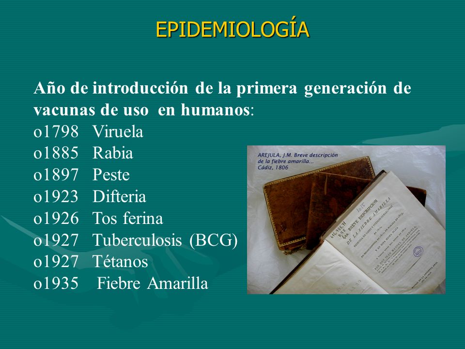 EPIDEMIOLOGÍA Año de introducción de la primera generación de vacunas de uso en humanos: 1798 Viruela.