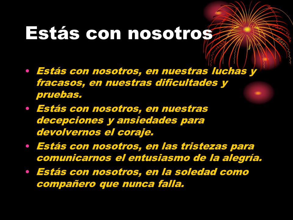 Estás con nosotros Estás con nosotros, en nuestras luchas y fracasos, en nuestras dificultades y pruebas.