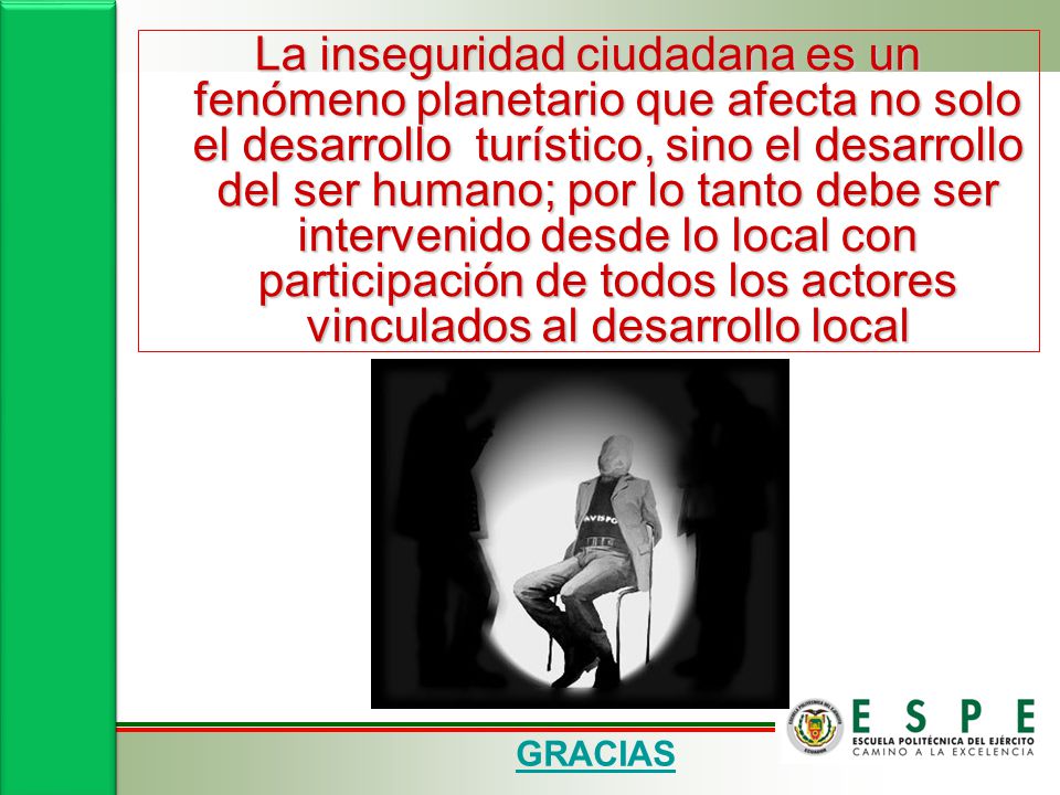 La inseguridad ciudadana es un fenómeno planetario que afecta no solo el desarrollo turístico, sino el desarrollo del ser humano; por lo tanto debe ser intervenido desde lo local con participación de todos los actores vinculados al desarrollo local