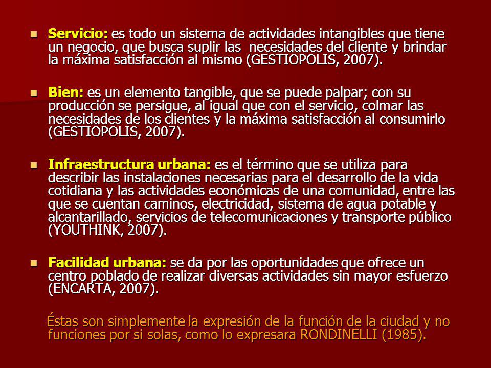 Servicio: es todo un sistema de actividades intangibles que tiene un negocio, que busca suplir las necesidades del cliente y brindar la máxima satisfacción al mismo (GESTIOPOLIS, 2007).