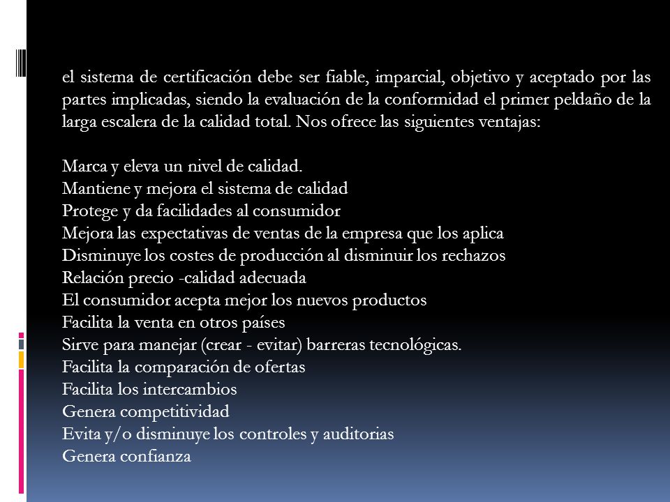 el sistema de certificación debe ser fiable, imparcial, objetivo y aceptado por las partes implicadas, siendo la evaluación de la conformidad el primer peldaño de la larga escalera de la calidad total. Nos ofrece las siguientes ventajas: